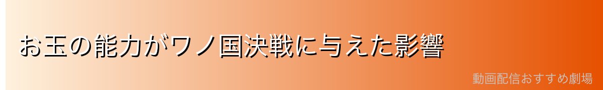 お玉の能力がワノ国決戦に与えた影響