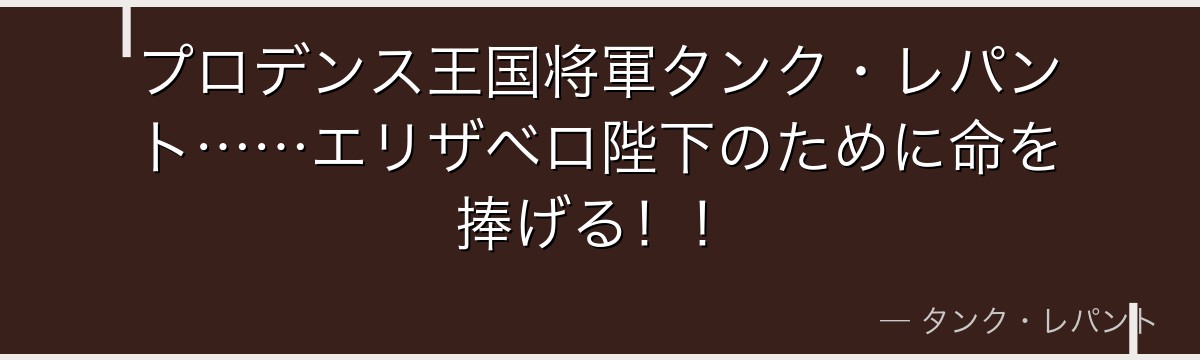 プロデンス王国将軍タンク・レパント……エリザベロ陛下のために命を捧げる！！