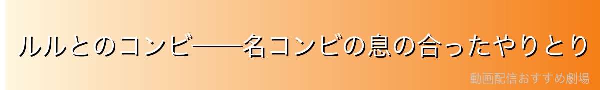 ルルとのコンビ——名コンビの息の合ったやりとり