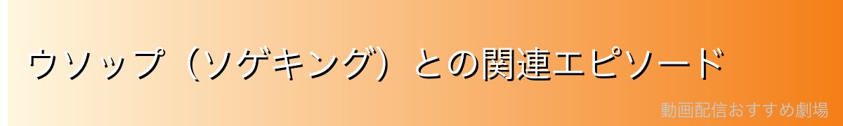 ウソップ（ソゲキング）との関連エピソード