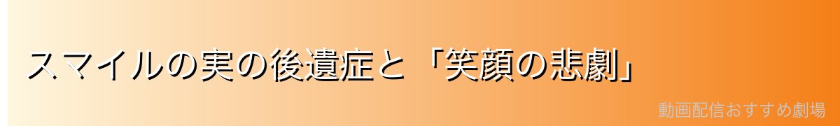 スマイルの実の後遺症と「笑顔の悲劇」