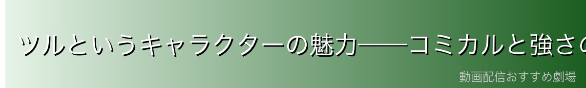 ツルというキャラクターの魅力——コミカルと強さのギャップ