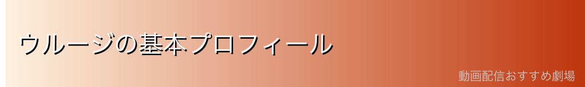 ウルージの基本プロフィール
