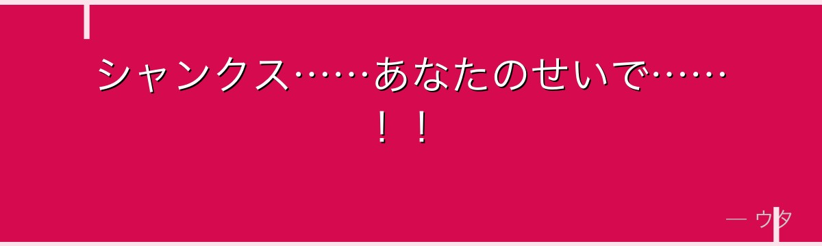 シャンクス……あなたのせいで……!!