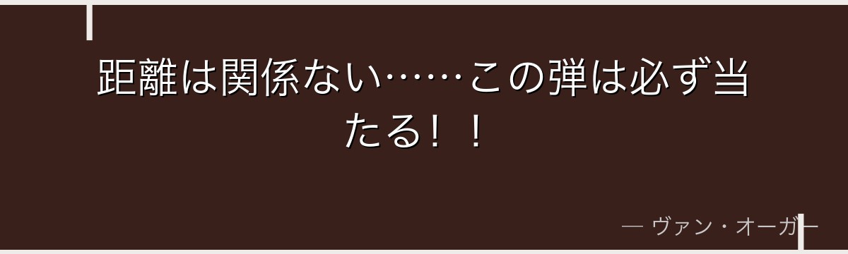 距離は関係ない……この弾は必ず当たる！！