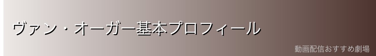 ヴァン・オーガー基本プロフィール
