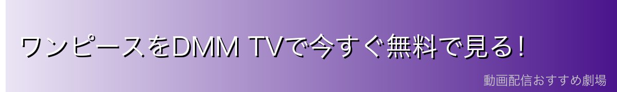 ワンピースをDMM TVで今すぐ無料で見る!