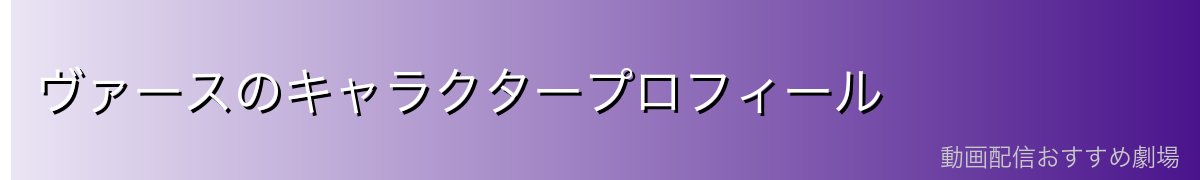 ヴァースのキャラクタープロフィール