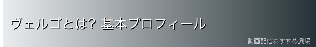 ヴェルゴとは？基本プロフィール