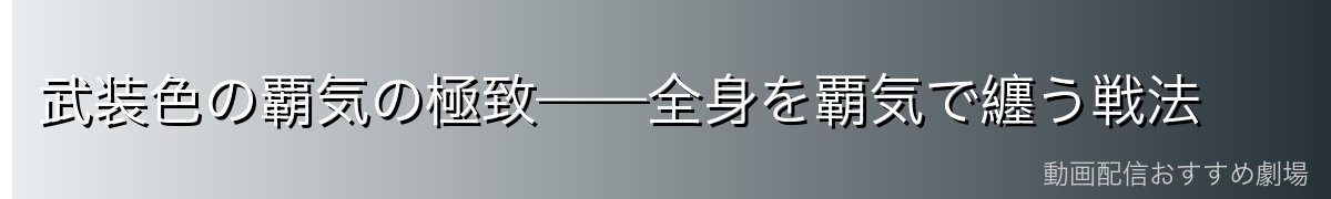 武装色の覇気の極致——全身を覇気で纏う戦法