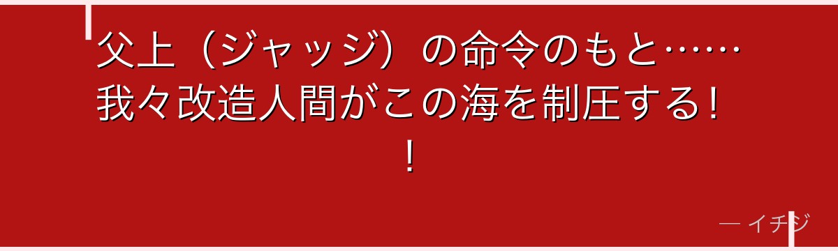 父上(ジャッジ)の命令のもと……我々改造人間がこの海を制圧する!!
