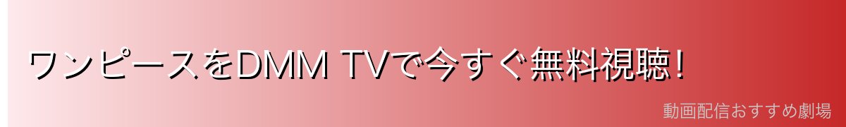 ワンピースをDMM TVで今すぐ無料視聴!