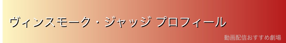 ヴィンスモーク・ジャッジ プロフィール