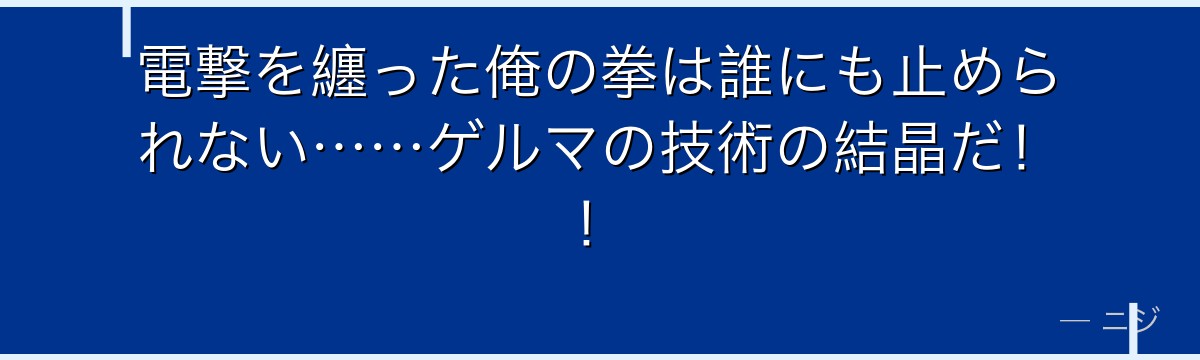 電撃を纏った俺の拳は誰にも止められない……ゲルマの技術の結晶だ！！
