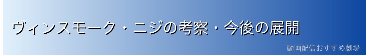 ヴィンスモーク・ニジの考察・今後の展開
