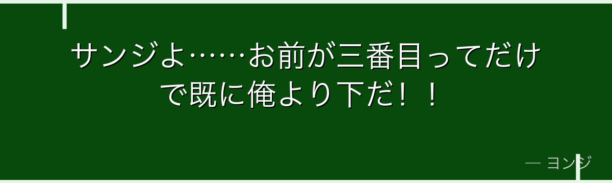 サンジよ……お前が三番目ってだけで既に俺より下だ!!