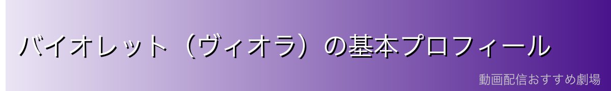 バイオレット(ヴィオラ)の基本プロフィール