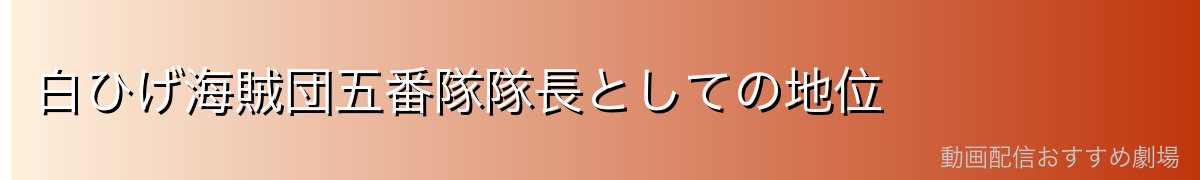 白ひげ海賊団五番隊隊長としての地位