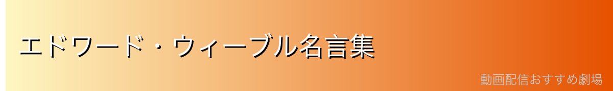 エドワード・ウィーブル名言集