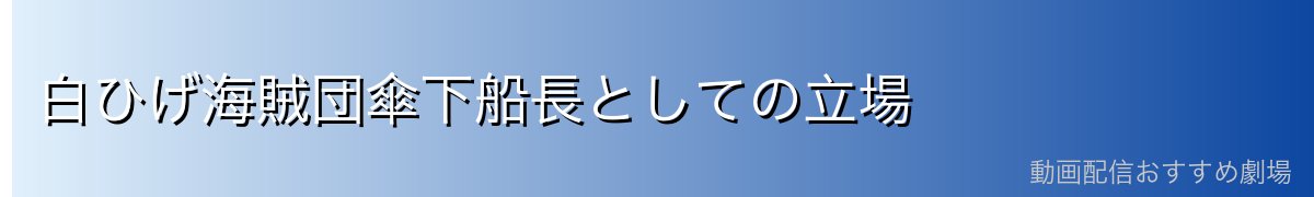 白ひげ海賊団傘下船長としての立場