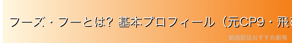 フーズ・フーとは?基本プロフィール(元CP9・飛び六胞)