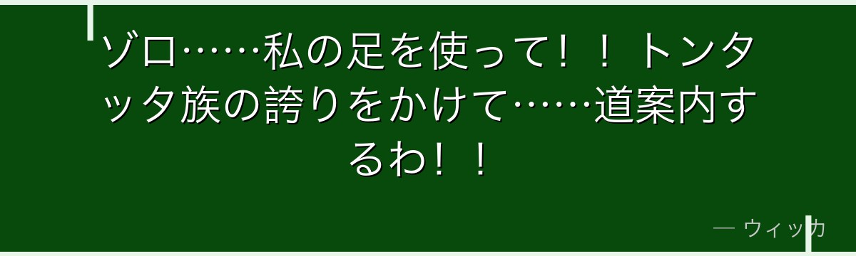 ゾロ……私の足を使って!!トンタッタ族の誇りをかけて……道案内するわ!!