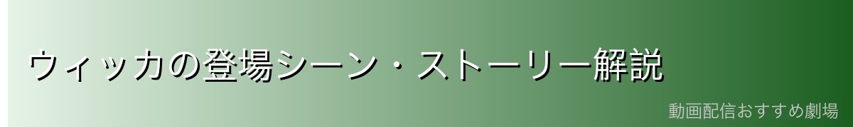 ウィッカの登場シーン・ストーリー解説