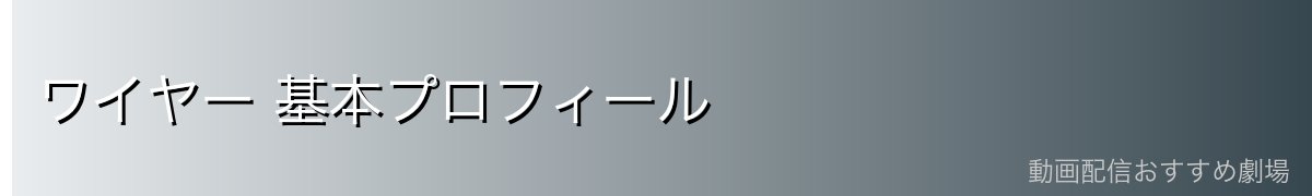 ワイヤー 基本プロフィール