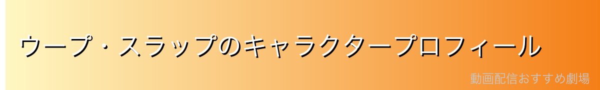ウープ・スラップのキャラクタープロフィール