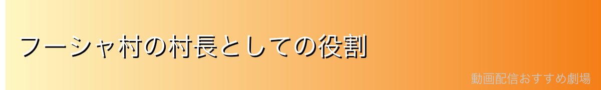 フーシャ村の村長としての役割