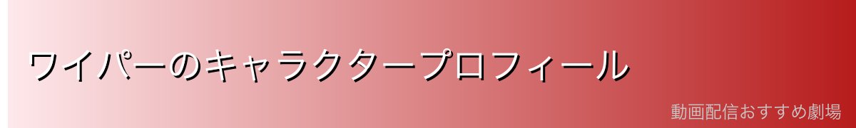 ワイパーのキャラクタープロフィール