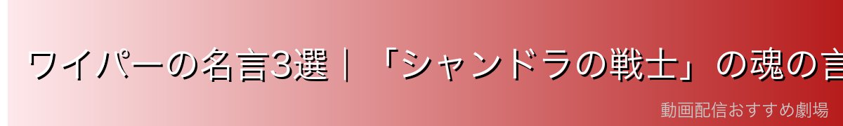 ワイパーの名言3選|「シャンドラの戦士」の魂の言葉
