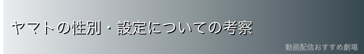 ヤマトの性別・設定についての考察