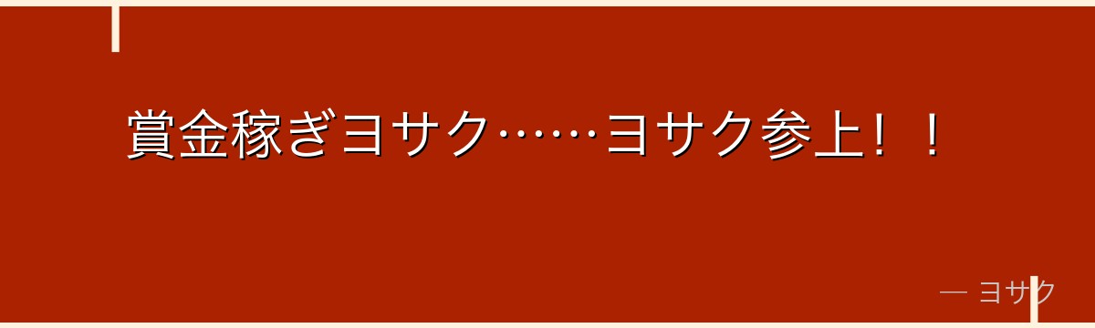 賞金稼ぎヨサク……ヨサク参上!!