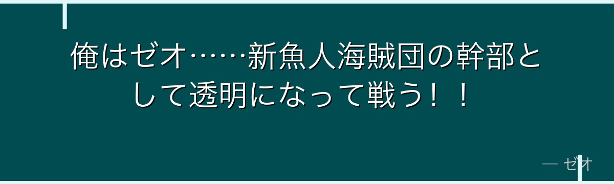 俺はゼオ……新魚人海賊団の幹部として透明になって戦う！！