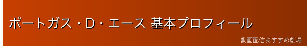 ポートガス・D・エース 基本プロフィール