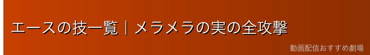 エースの技一覧|メラメラの実の全攻撃