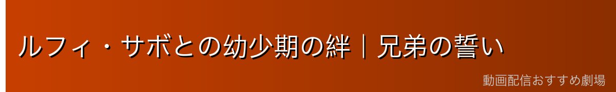 ルフィ・サボとの幼少期の絆|兄弟の誓い