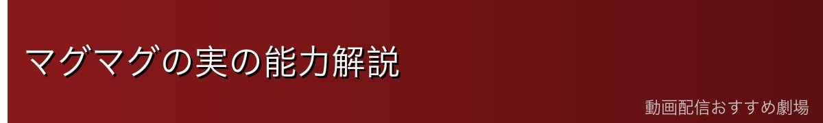 マグマグの実の能力解説