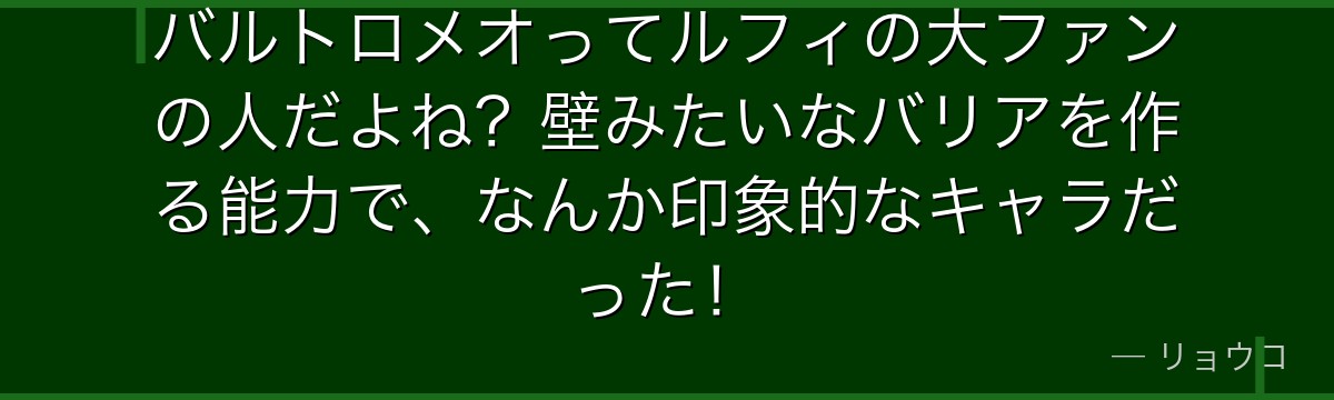 バルトロメオってルフィの大ファンの人だよね?壁みたいなバリアを作る能力で、なんか印象的なキャラだった!