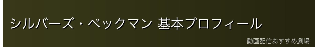 シルバーズ・ベックマン 基本プロフィール
