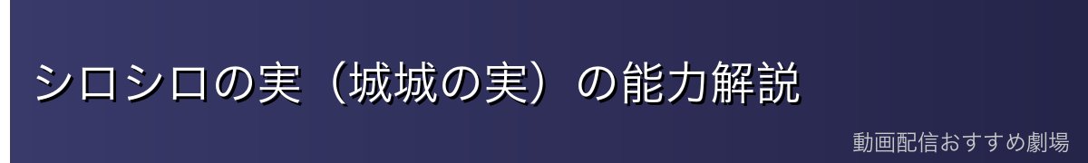 シロシロの実(城城の実)の能力解説