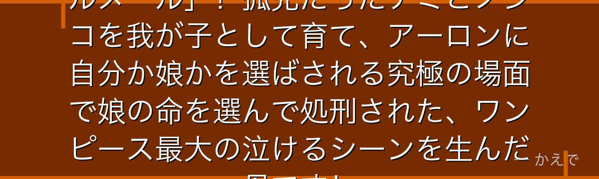 ベルメールは元海兵の「三本矢のベルメール」！孤児だったナミとノジコを我が子として育て、アーロンに自分か娘かを選ばされる究極の場面で娘の命を選んで処刑された、ワンピース最大の泣けるシーンを生んだ母です！