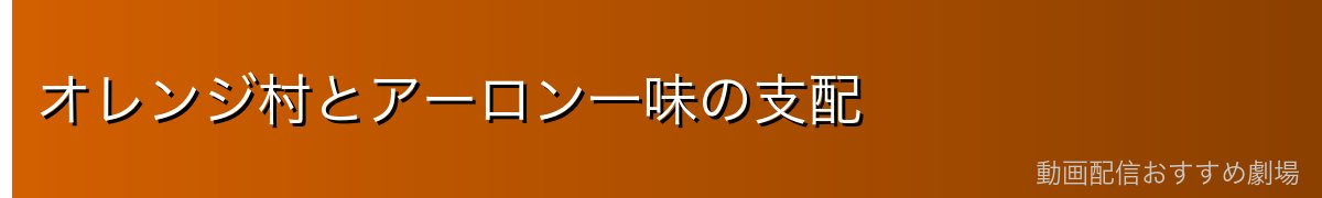 オレンジ村とアーロン一味の支配