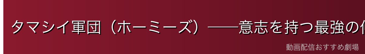 タマシイ軍団（ホーミーズ）——意志を持つ最強の仲間たち