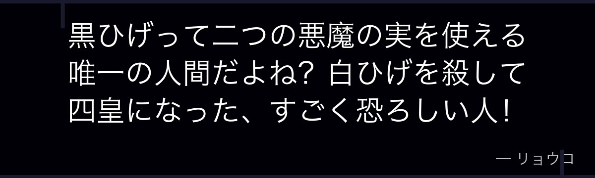 黒ひげって二つの悪魔の実を使える唯一の人間だよね?白ひげを殺して四皇になった、すごく恐ろしい人!