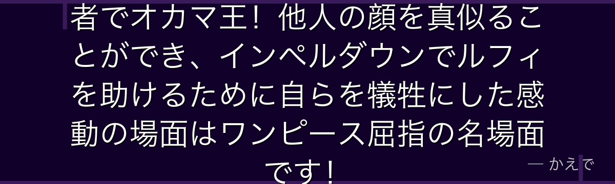 ボン・クレーはマネマネの実の能力者でオカマ王！他人の顔を真似ることができ、インペルダウンでルフィを助けるために自らを犠牲にした感動の場面はワンピース屈指の名場面です！