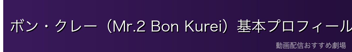 ボン・クレー（Mr.2 Bon Kurei）基本プロフィール