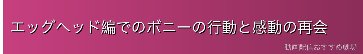 エッグヘッド編でのボニーの行動と感動の再会