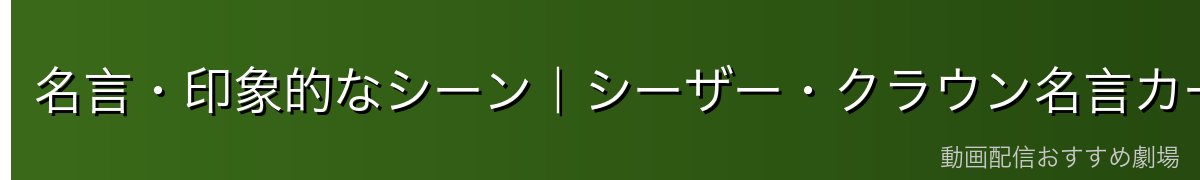 名言・印象的なシーン|シーザー・クラウン名言カード5選